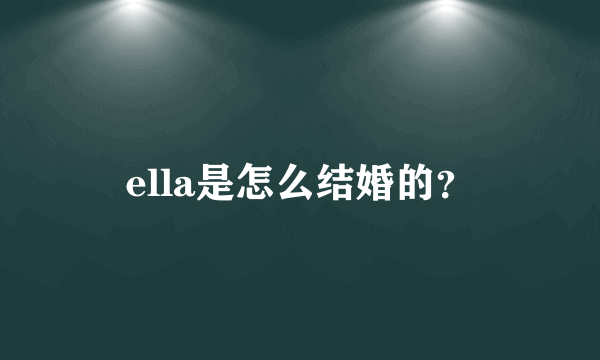 ella是怎么结婚的？