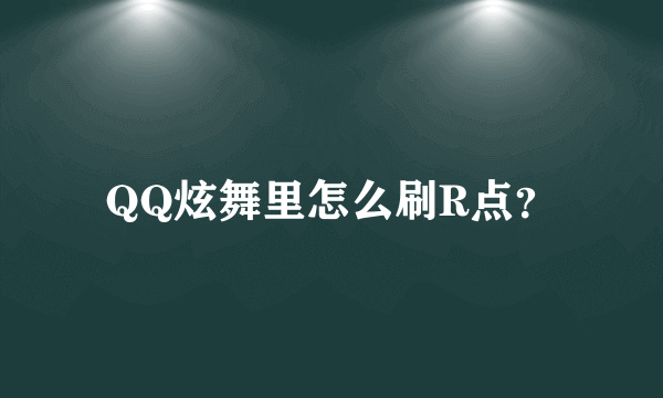 QQ炫舞里怎么刷R点？