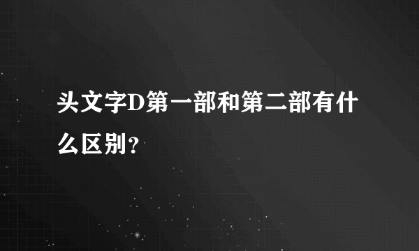 头文字D第一部和第二部有什么区别？