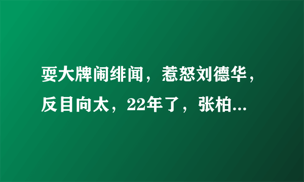 耍大牌闹绯闻，惹怒刘德华，反目向太，22年了，张柏芝现状如何？