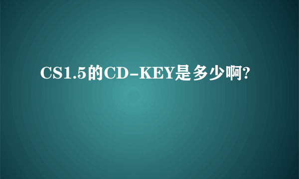 CS1.5的CD-KEY是多少啊?