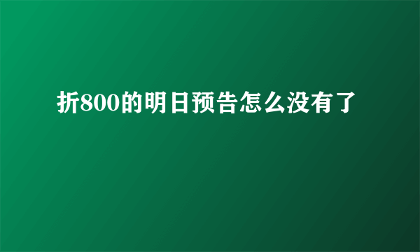 折800的明日预告怎么没有了