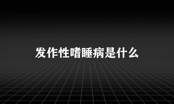 发作性嗜睡病是什么