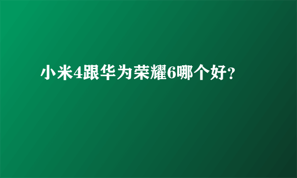 小米4跟华为荣耀6哪个好？