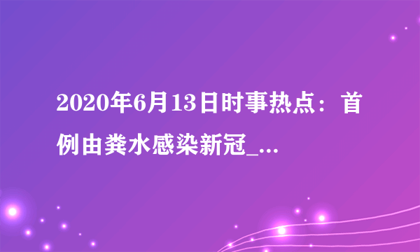 2020年6月13日时事热点：首例由粪水感染新冠_湖南公务员考试网_湖南人事考试网