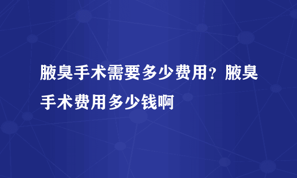 腋臭手术需要多少费用？腋臭手术费用多少钱啊