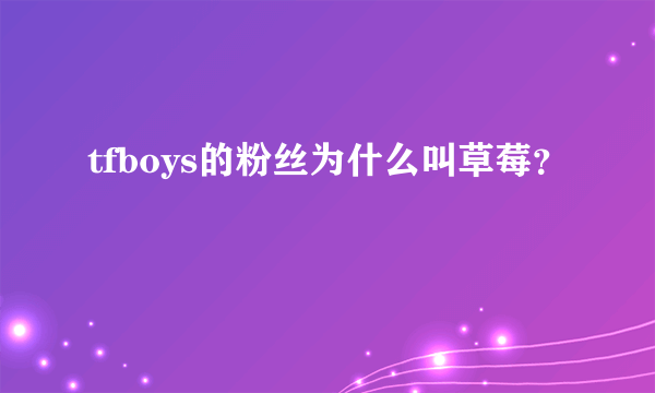 tfboys的粉丝为什么叫草莓？