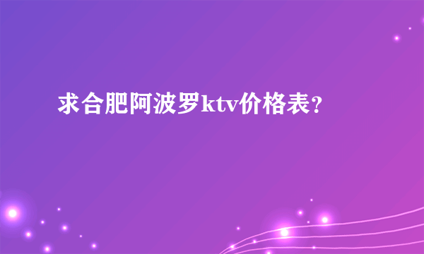 求合肥阿波罗ktv价格表？