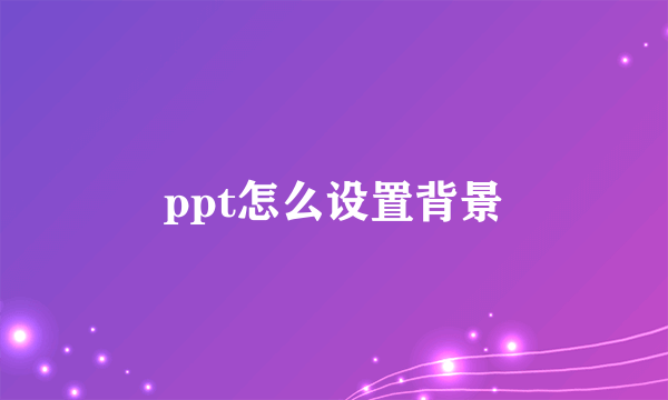 ppt怎么设置背景