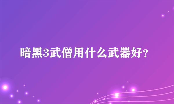 暗黑3武僧用什么武器好？