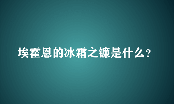 埃霍恩的冰霜之镰是什么？