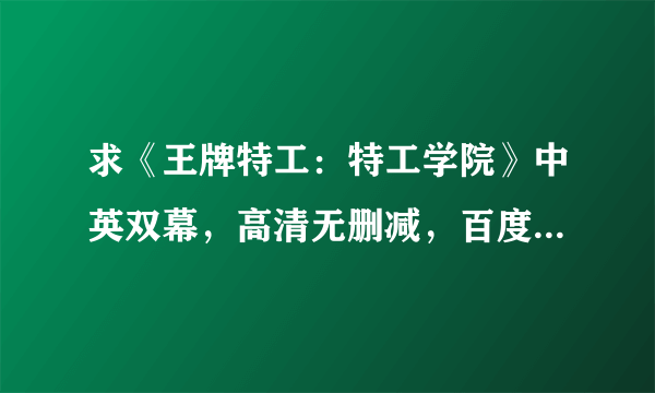 求《王牌特工：特工学院》中英双幕，高清无删减，百度云，拜托了各位！