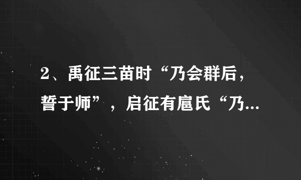 2、禹征三苗时“乃会群后，誓于师”，启征有扈氏“乃召六卿”。商王盘庚迁殷命众悉至于庭，还经常出现天子“乃与公卿大夫共饬国典”的现象。这些历史现象表明当时（）A.原始集体议事方式影响尚深	B.专制主义思想显露苗头C.分封制在夏商时期开始推行	D.贵族议会制度不断完善