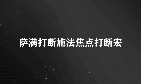 萨满打断施法焦点打断宏