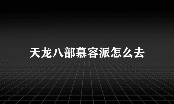 天龙八部慕容派怎么去