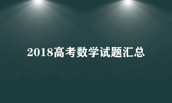 2018高考数学试题汇总