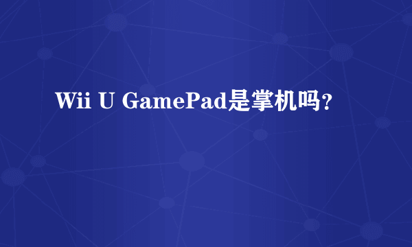 Wii U GamePad是掌机吗？