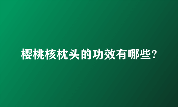 樱桃核枕头的功效有哪些?