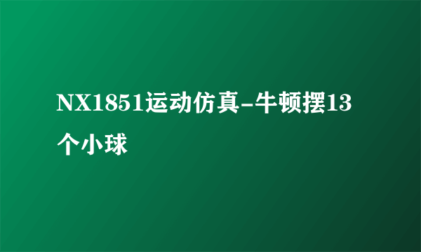 NX1851运动仿真-牛顿摆13个小球