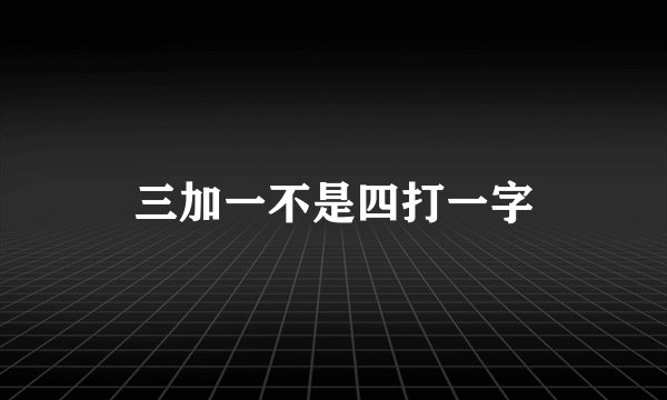 三加一不是四打一字