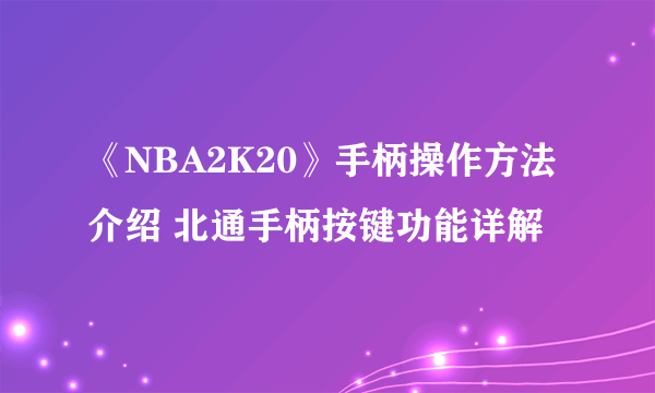 《NBA2K20》手柄操作方法介绍 北通手柄按键功能详解