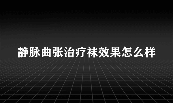 静脉曲张治疗袜效果怎么样