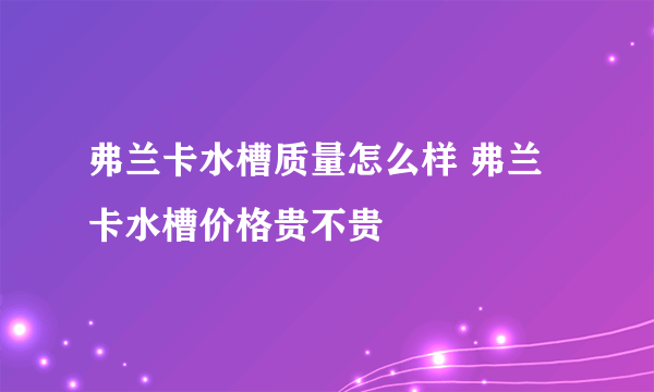 弗兰卡水槽质量怎么样 弗兰卡水槽价格贵不贵