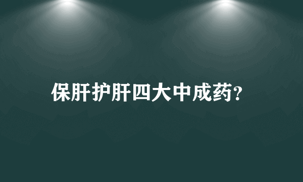 保肝护肝四大中成药？