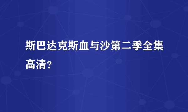 斯巴达克斯血与沙第二季全集高清？