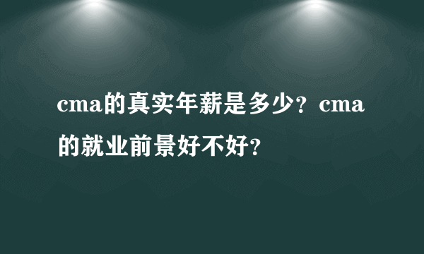 cma的真实年薪是多少？cma的就业前景好不好？