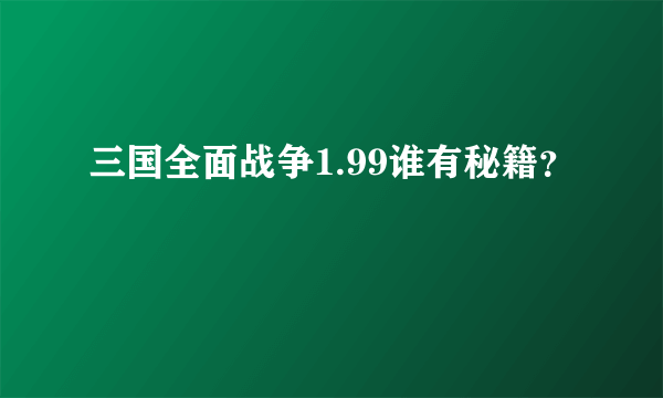 三国全面战争1.99谁有秘籍？