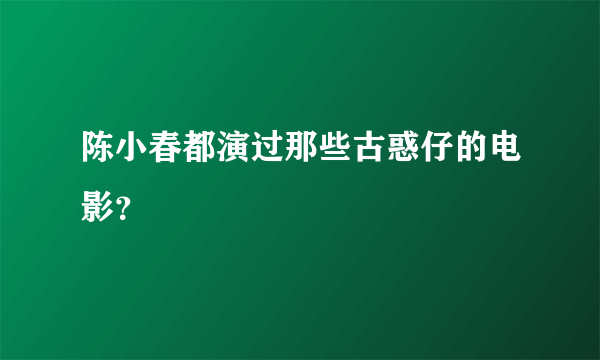 陈小春都演过那些古惑仔的电影？