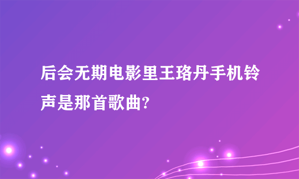 后会无期电影里王珞丹手机铃声是那首歌曲?