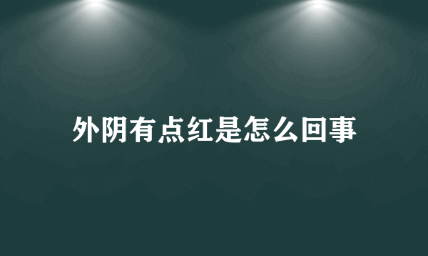 外阴有点红是怎么回事