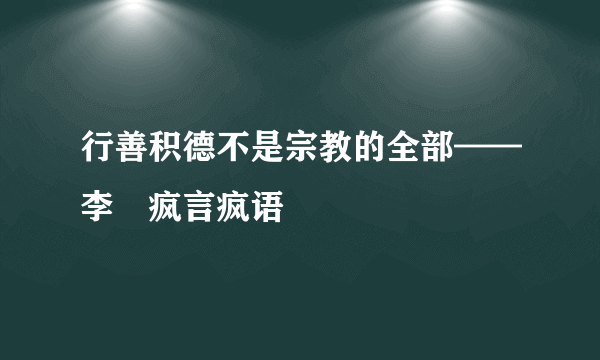 行善积德不是宗教的全部——李錴疯言疯语