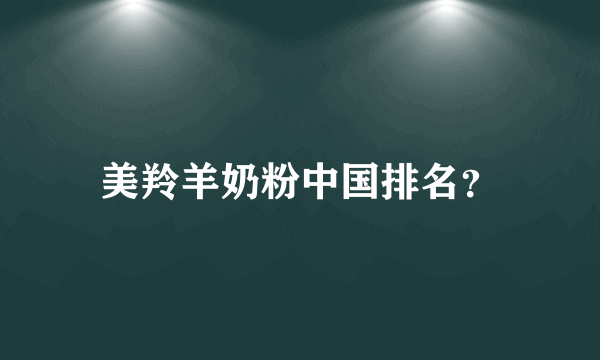 美羚羊奶粉中国排名？