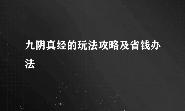 九阴真经的玩法攻略及省钱办法