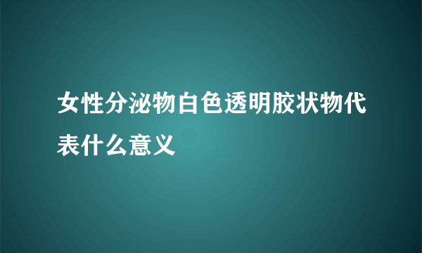 女性分泌物白色透明胶状物代表什么意义