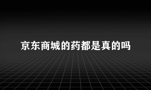 京东商城的药都是真的吗