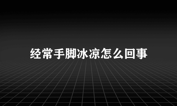 经常手脚冰凉怎么回事