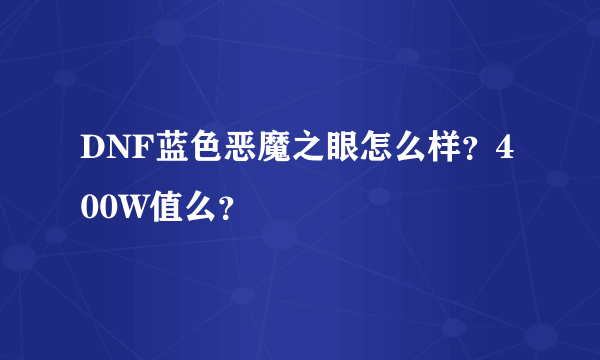 DNF蓝色恶魔之眼怎么样？400W值么？