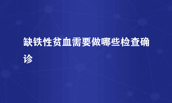 缺铁性贫血需要做哪些检查确诊