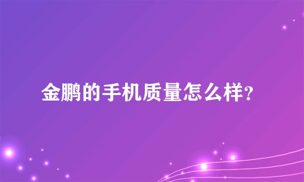 金鹏的手机质量怎么样？