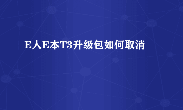 E人E本T3升级包如何取消