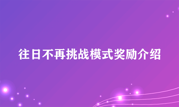 往日不再挑战模式奖励介绍