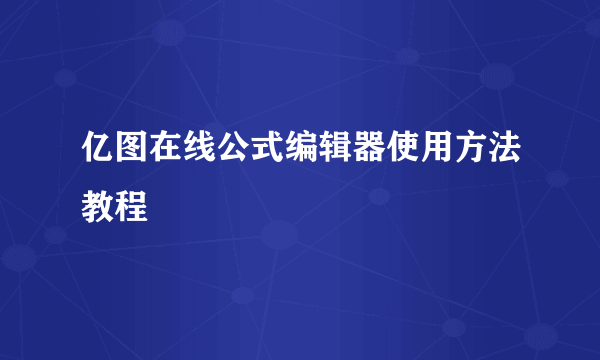 亿图在线公式编辑器使用方法教程