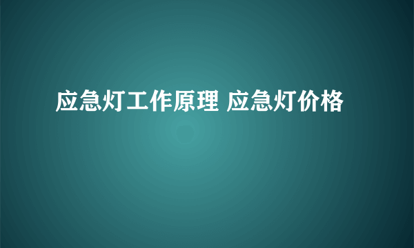 应急灯工作原理 应急灯价格