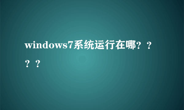 windows7系统运行在哪？？？？