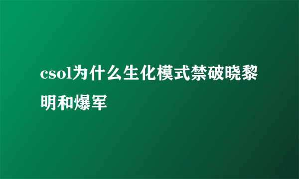 csol为什么生化模式禁破晓黎明和爆军