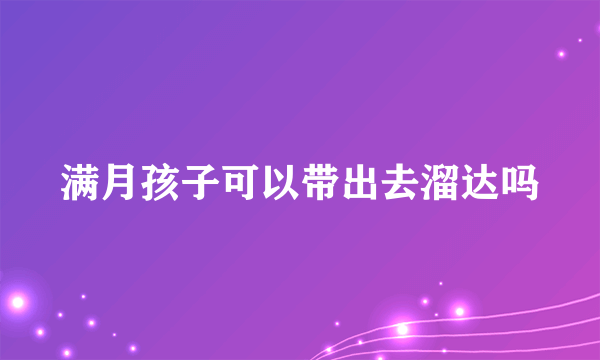 满月孩子可以带出去溜达吗